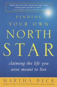 Title: Finding Your Own North Star: Claiming the Life You Were Meant to Live, Author: Martha Beck