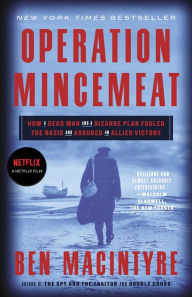 Title: Operation Mincemeat: How a Dead Man and a Bizarre Plan Fooled the Nazis and Assured an Allied Victory, Author: Ben Macintyre