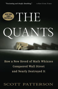 Title: The Quants: How a New Breed of Math Whizzes Conquered Wall Street and Nearly Destroyed It, Author: Scott Patterson
