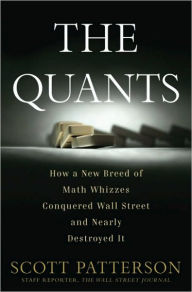 Title: The Quants: How a New Breed of Math Whizzes Conquered Wall Street and Nearly Destroyed It, Author: Scott Patterson
