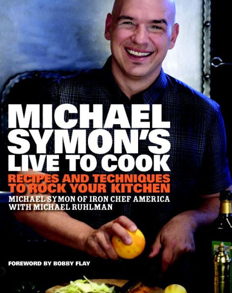 Michael Symon's Live to Cook: Recipes and Techniques Rock Your Kitchen: A Cookbook