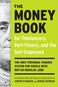Title: The Money Book for Freelancers, Part-Timers, and the Self-Employed: The Only Personal Finance System for People with Not-So-Regular Jobs, Author: Joseph D'Agnese