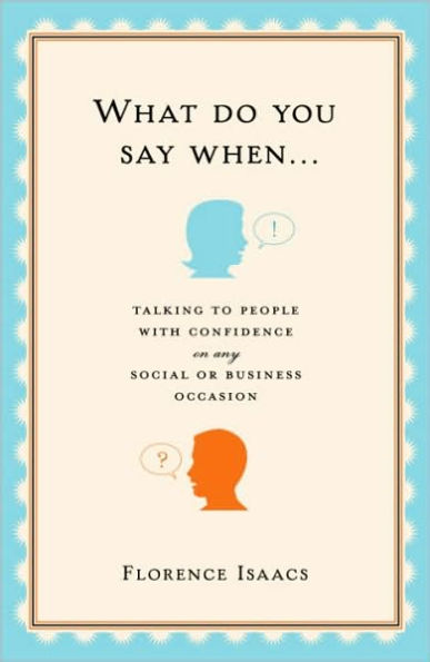 What Do You Say When . . .: Talking to People with Confidence on Any Social or Business Occasion