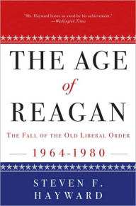 Title: The Age of Reagan: The Fall of the Old Liberal Order: 1964-1980, Author: Steven F. Hayward