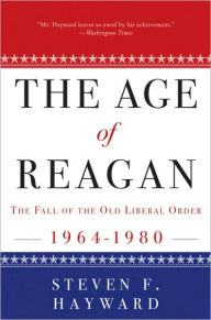 Title: Age of Reagan: The Fall of the Old Liberal Order: 1964-1980, Author: Steven F. Hayward