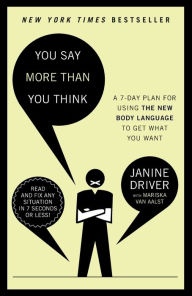 Title: You Say More Than You Think: A 7-Day Plan for Using the New Body Language to Get What You Want!, Author: Janine Driver