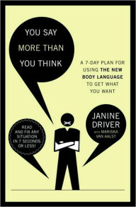 Title: You Say More Than You Think: A 7-Day Plan for Using the New Body Language to Get What You Want!, Author: Janine Driver