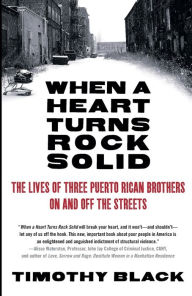 Title: When a Heart Turns Rock Solid: The Lives of Three Puerto Rican Brothers On and Off the Streets, Author: Timothy Black