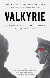 Title: Valkyrie: The Story of the Plot to Kill Hitler, by Its Last Member, Author: Philip Freiherr Von Boeselager