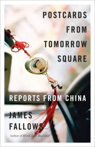 Title: Postcards from Tomorrow Square: Reports from China, Author: James Fallows