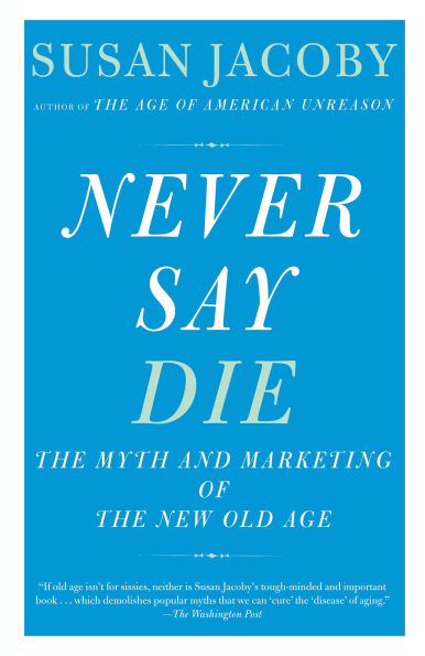 Never Say Die: the Myth and Marketing of New Old Age