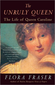 Title: The Unruly Queen: The Life of Queen Caroline, Author: Flora Fraser