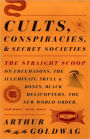 Cults, Conspiracies, and Secret Societies: The Straight Scoop on Freemasons, The Illuminati, Skull and Bones, Black Helicopters, The New World Order, and Many, Many More