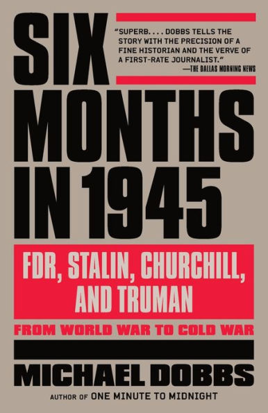 Six Months in 1945: FDR, Stalin, Churchill, and Truman--from World War to Cold War