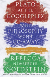Title: Plato at the Googleplex: Why Philosophy Won't Go Away, Author: Rebecca Goldstein