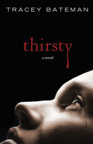 Title: Thirsty: A Novel, Author: Tracey Bateman