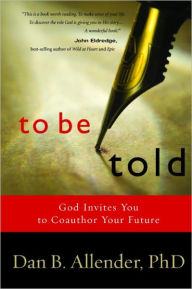 Title: To Be Told: Know Your Story, Shape Your Future, Author: Dan B. Allender