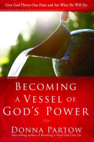 Title: Becoming a Vessel of God's Power: Give God Thirty Days and See What He Will Do, Author: Donna Partow