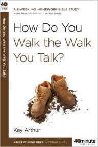 Title: How Do You Walk the Walk You Talk?, Author: Kay Arthur