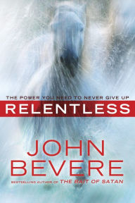 Title: Relentless: The Power You Need to Never Give Up, Author: John Bevere