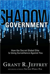 Title: Shadow Government: How the Secret Global Elite Is Using Surveillance Against You, Author: Grant R. Jeffrey