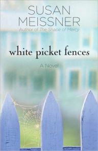 Title: White Picket Fences: A Novel, Author: Susan Meissner
