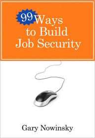 Title: 99 Ways to Build Job Security, Author: Gary Nowinski