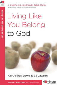 Title: Living Like You Belong to God: A 6-Week, No-Homework Bible Study, Author: Kay Arthur