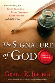 Title: The Signature of God, Revised Edition: Conclusive Proof That Every Teaching, Every Command, Every Promise in the Bible Is True, Author: Grant R. Jeffrey