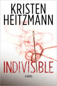 Title: Indivisible: A Novel, Author: Kristen Heitzmann