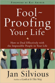 Title: Foolproofing Your Life: How to Deal Effectively with the Impossible People in Your Life, Author: Jan Silvious