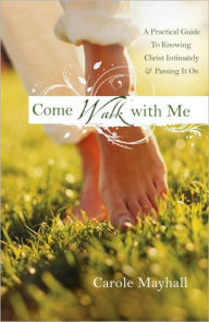 Title: Come Walk with Me: A Woman's Personal Guide to Knowing God and Mentoring Others, Author: Carole Mayhall