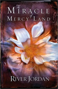 Title: The Miracle of Mercy Land: A Novel, Author: River Jordan