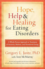 Title: Hope, Help, and Healing for Eating Disorders: A Whole-Person Approach to Treatment of Anorexia, Bulimia, and Disordered Eating, Author: Gregory L. Jantz