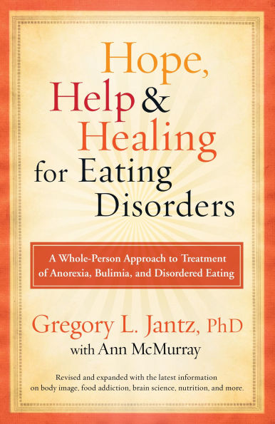 Hope, Help, and Healing for Eating Disorders: A Whole-Person Approach to Treatment of Anorexia, Bulimia, Disordered