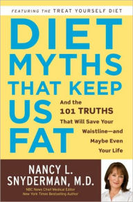 Title: Diet Myths That Keep Us Fat: And the 101 Truths That Will Save Your Waistline--And Maybe Even Your Life, Author: Nancy L. Snyderman M.D.