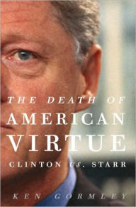 Title: The Death of American Virtue: Clinton vs. Starr, Author: Ken Gormley