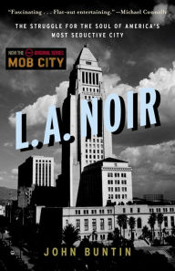 Title: L.A. Noir: The Struggle for the Soul of America's Most Seductive City, Author: John Buntin