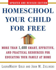 Title: Homeschool Your Child for Free: More Than 1,400 Smart, Effective, and Practical Resources for Educating Your Family at Home, Author: LauraMaery Gold