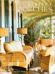 Title: Perfect Porches: Designing Welcoming Spaces for Outdoor Living, Author: Paula S. Wallace