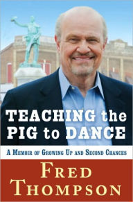 Title: Teaching the Pig to Dance: A Memoir of Growing Up and Second Chances, Author: Fred Thompson
