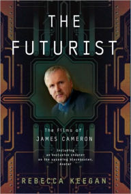 Title: The Futurist: The Life and Films of James Cameron, Author: Rebecca Keegan