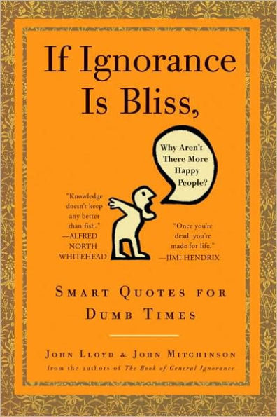 If Ignorance is Bliss, Why Aren't There More Happy People?: Smart Quotes for Dumb Times