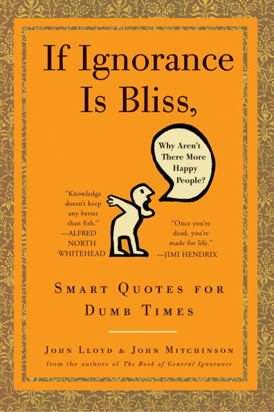 If Ignorance is Bliss, Why Aren't There More Happy People?: Smart Quotes for Dumb Times