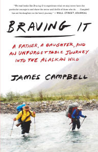 Title: Braving It: A Father, a Daughter, and an Unforgettable Journey into the Alaskan Wild, Author: James Campbell