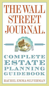 Title: The Wall Street Journal Complete Estate-Planning Guidebook, Author: Rachel Emma Silverman