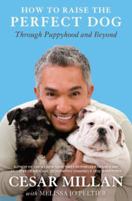 Title: How to Raise the Perfect Dog: Through Puppyhood and Beyond, Author: Cesar Millan