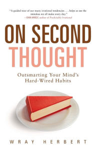 Title: On Second Thought: Outsmarting Your Mind's Hard-Wired Habits, Author: Wray  Herbert