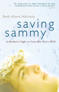 Title: Saving Sammy: A Mother's Fight to Cure Her Son's OCD, Author: Beth Alison Maloney