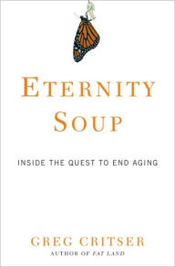 Title: Eternity Soup: Inside the Quest to End Aging, Author: Greg Critser